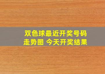 双色球最近开奖号码走势图 今天开奖结果